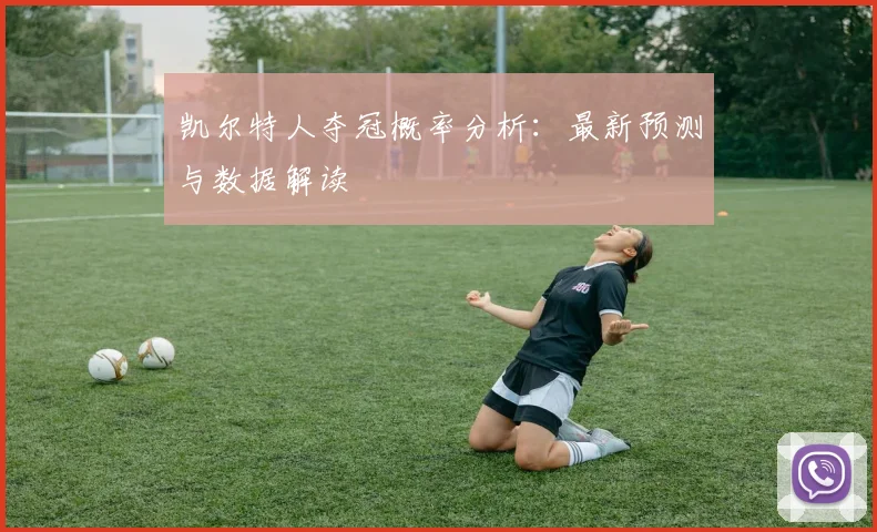 凯尔特人夺冠概率分析：最新预测与数据解读