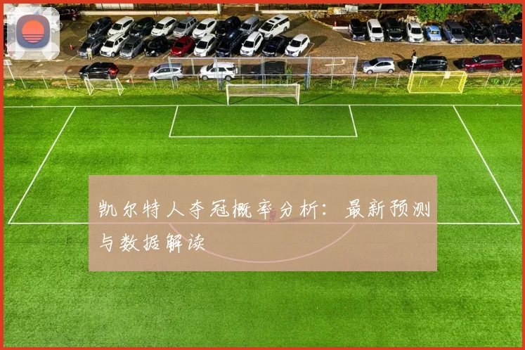 凯尔特人夺冠概率分析：最新预测与数据解读