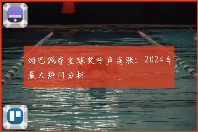 姆巴佩夺金球奖呼声高涨:2024年最大热门分析