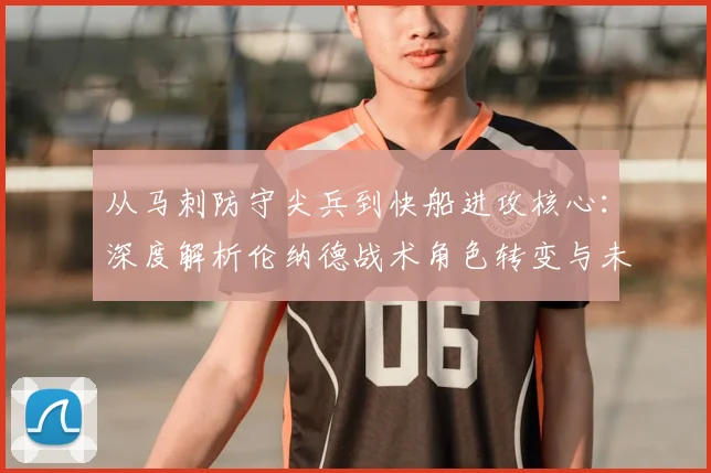从马刺防守尖兵到快船进攻核心：深度解析伦纳德战术角色转变与未来定位